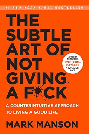 The Subtle Art of Not Giving a F*ck: A Counterintuitive Approach to Living a Good Life?
