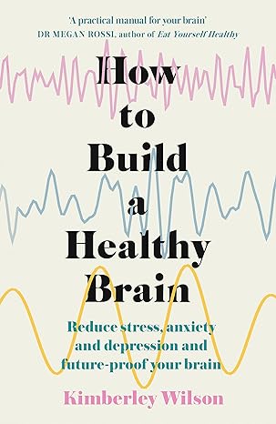 HOW TO BUILD A HEALTHY BRAIN: REDUCE STRESS, ANXIETY AND DEPRESSION AND FUTURE-PROOF YOUR BRAIN?