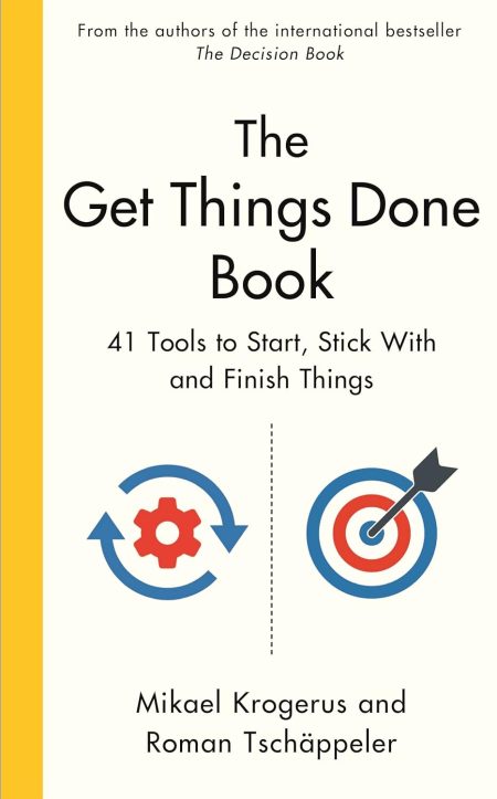The Get Things Done Book (New Edition): 41 Tools to Start, Stick With and Finish Things