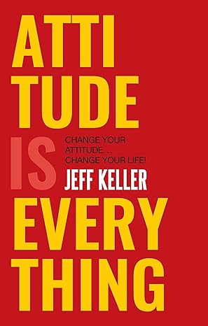 Attitude Is Everything: Change Your Attitude ... Change Your Life!?