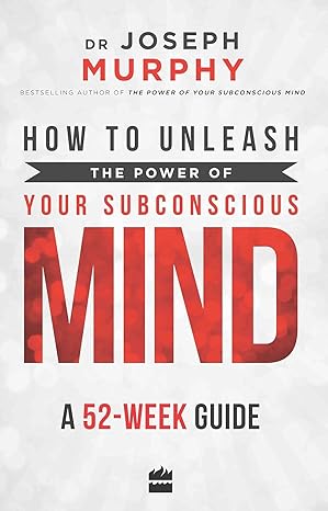 How to Unleash the Power of Your Subconscious Mind: A 52-week Guide