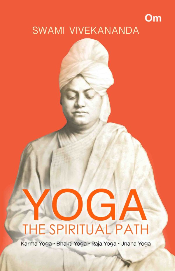 Yoga The Spiritual Path- Karma Yoga, Bhakti Yoga, Raja Yoga, Jnana Yoga