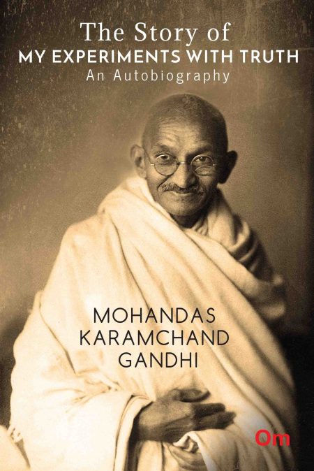 The Story of My Experiments with Truth : An Autobiography Mohandas Karamcand Gandhi