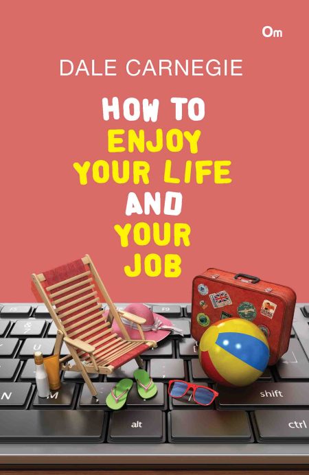 Dale Carnegie : How to Enjoy Your Life and Your Job