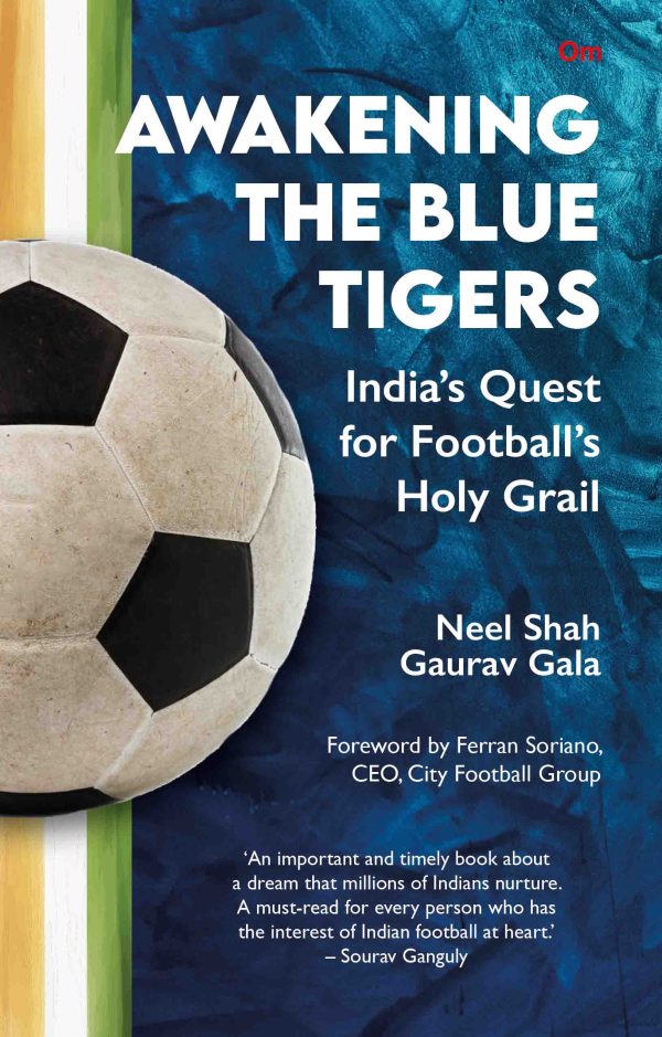Awakening the Blue Tigers : India?s Quest for Football?s Holy Grail