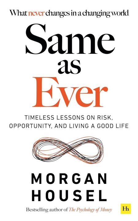 Same As Ever: Timeless Lessons On Risk, Opportunity And Living A Good Life