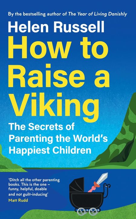 HOW TO RAISE A VIKING: The Secrets of Parenting the World?s Happiest Children