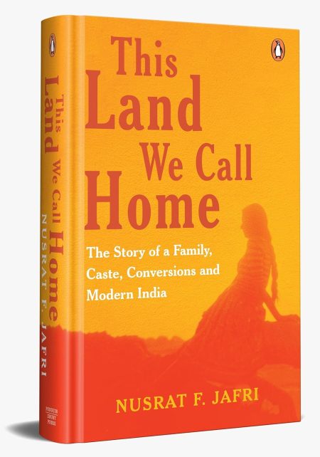 This Land We Call Home: The Story Of A Family, Caste, Conversions And Modern India