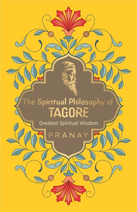 The Spiritual Philosophy of TAGORE :Greatest Spiritual Wisdom