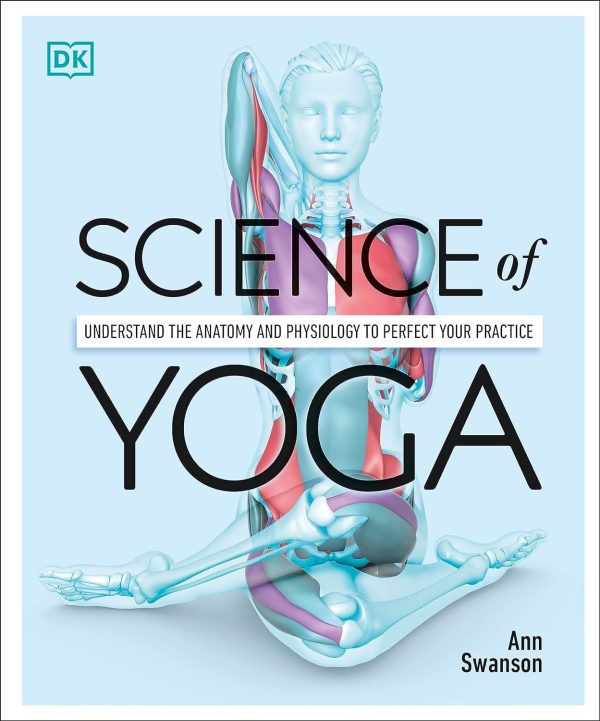 Science of Yoga: Understand the Anatomy and Physiology to Perfect Your Practice