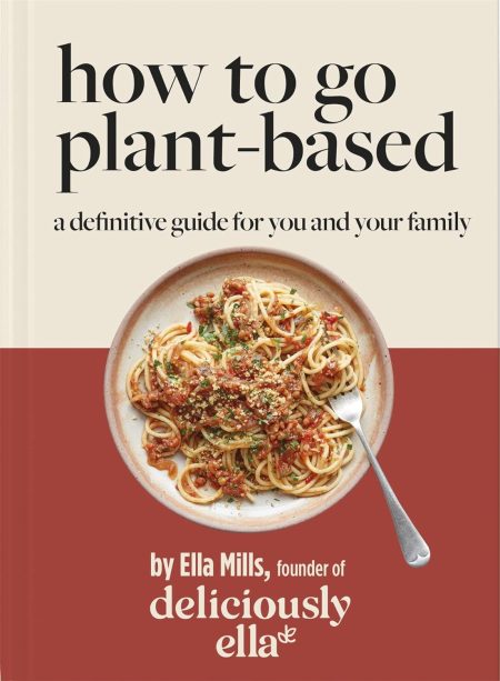 Deliciously Ella How To Go Plant-Based: A Definitive Guide For You and Your Family
