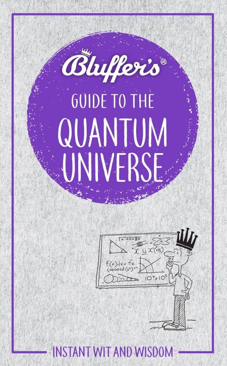 Bluffers Guide to the Quantum Universe: Instant Wit and Wisdom (Bluffers Guides)