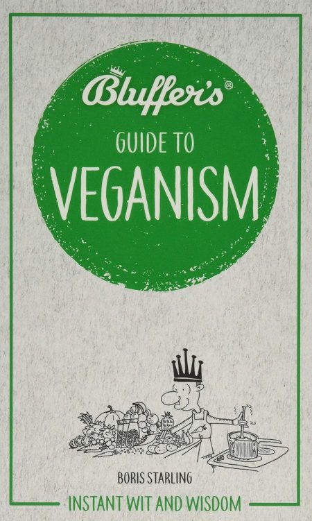 Bluffers Guide to Veganism: Instant Wit and Wisdom (Bluffers Guides)