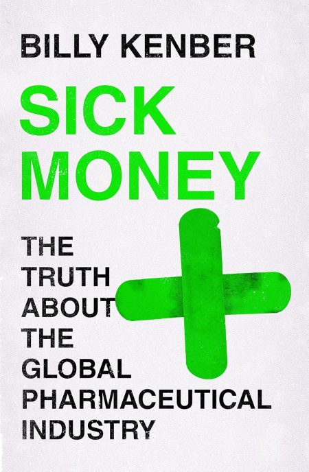 Sick Money: The Truth About the Global Pharmaceutical Industry