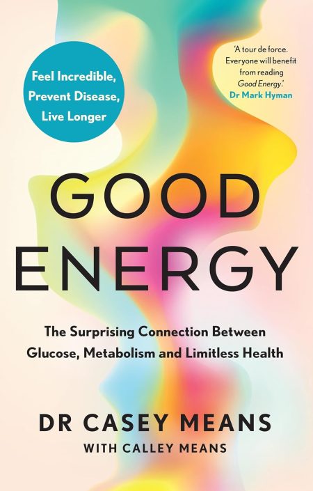 Good Energy The Surprising Connection Between Glucose, Metabolism And Limitless Health