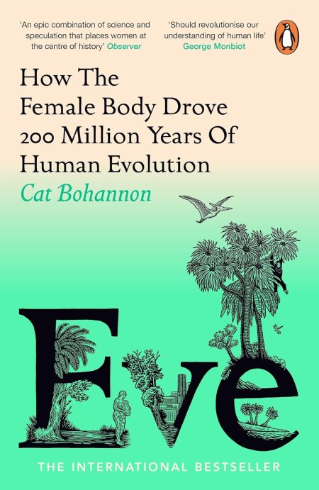 Eve How The Female Body Drove 200 Million Years Of Human Evolution