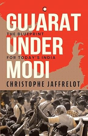 Gujarat Under Modi: The Blueprint For Today'S India