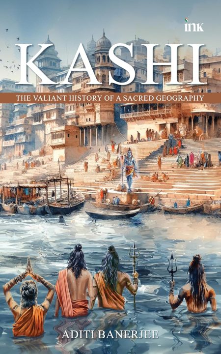 Kashi : The Valiant History Of A Sacred Geography