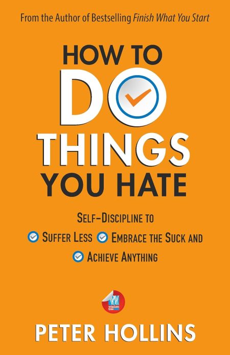 How To Do Things You Hate: Self-Discipline to Suffer Less, Embrace the Suck, and Achieve Anything