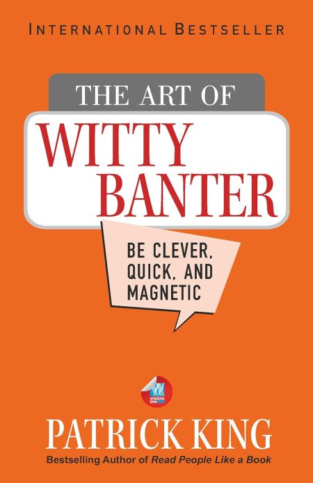The Art of Witty Banter: Be Clever, Quick, & Magnetic