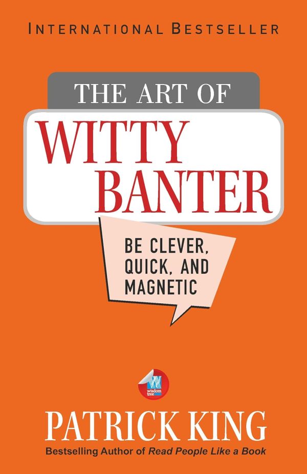 The Art of Witty Banter: Be Clever, Quick, & Magnetic